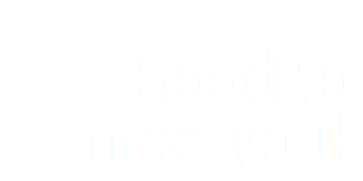 Good to  meet you!